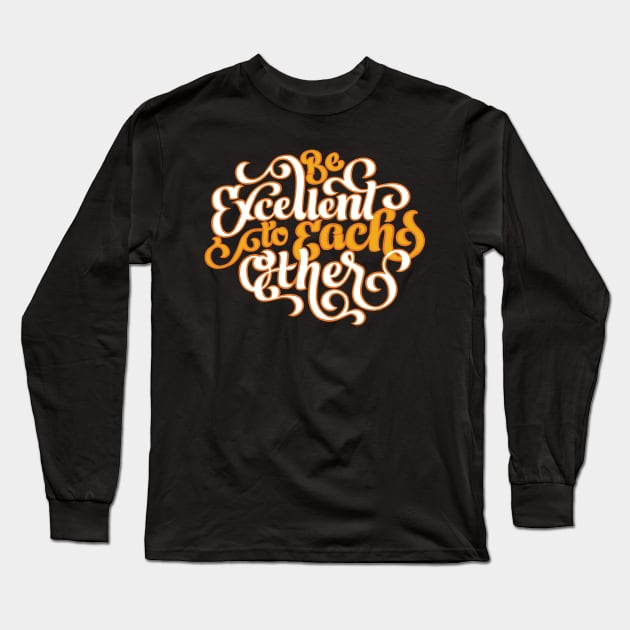 Be Excellent to Each Other Long Sleeve T-Shirt by polliadesign